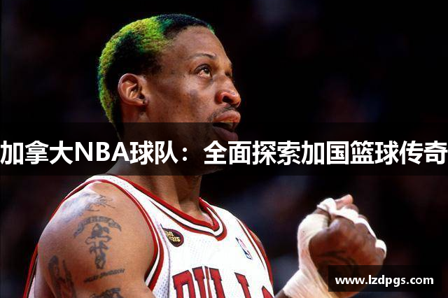 加拿大NBA球队：全面探索加国篮球传奇