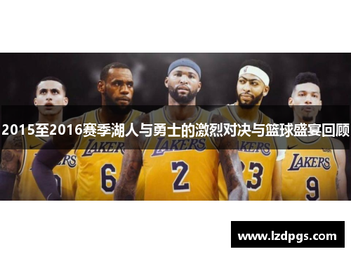 2015至2016赛季湖人与勇士的激烈对决与篮球盛宴回顾