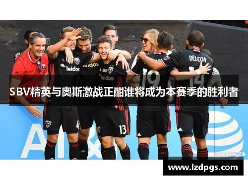SBV精英与奥斯激战正酣谁将成为本赛季的胜利者