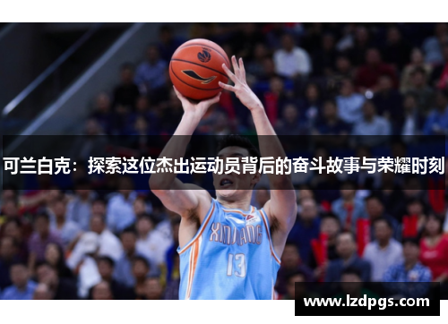 可兰白克：探索这位杰出运动员背后的奋斗故事与荣耀时刻