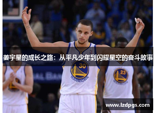姜宇星的成长之路：从平凡少年到闪耀星空的奋斗故事