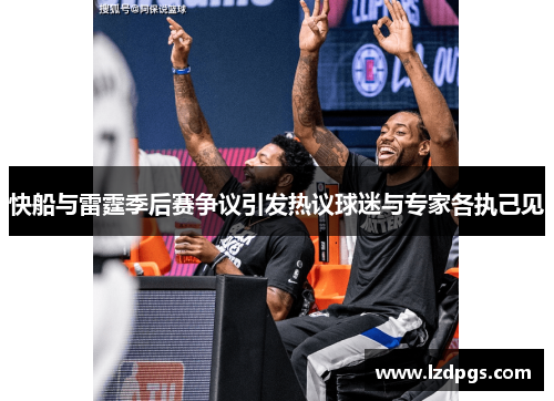 快船与雷霆季后赛争议引发热议球迷与专家各执己见